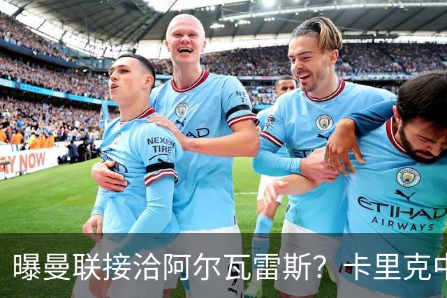 曝曼联接洽阿尔瓦雷斯？卡里克中锋真实计划揭秘，一人仍拒绝离队