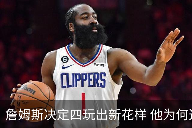 詹姆斯决定四玩出新花样 他为何选择了76人？