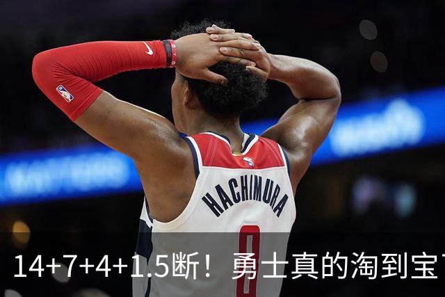 14+7+4+1.5断！勇士真的淘到宝了