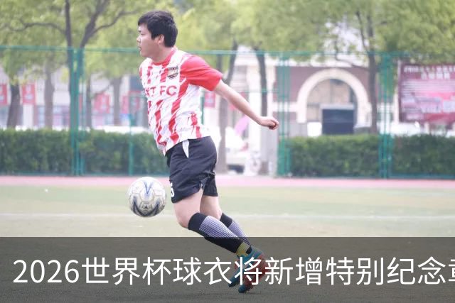 2026世界杯球衣将新增特别纪念章